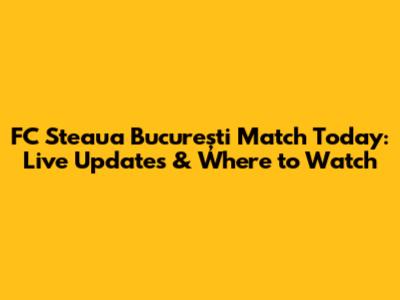 FC Steaua București Match Today: Live Updates & Where to Watch