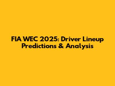 FIA WEC 2025: Driver Lineup Predictions & Analysis
