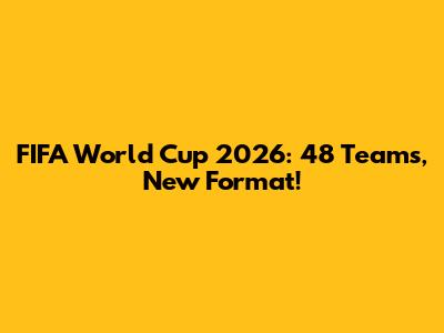 FIFA World Cup 2026: 48 Teams, New Format!