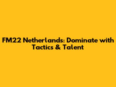 FM22 Netherlands: Dominate with Tactics & Talent