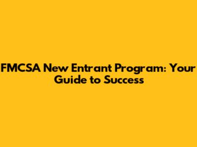 FMCSA New Entrant Program: Your Guide to Success