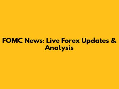FOMC News: Live Forex Updates & Analysis