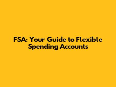 FSA: Your Guide to Flexible Spending Accounts
