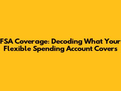 FSA Coverage: Decoding What Your Flexible Spending Account Covers