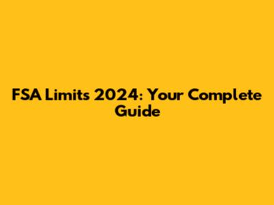 FSA Limits 2024: Your Complete Guide