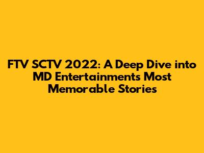 FTV SCTV 2022: A Deep Dive into MD Entertainment's Most Memorable Stories