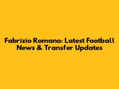 Fabrizio Romano: Latest Football News & Transfer Updates
