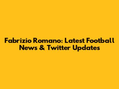 Fabrizio Romano: Latest Football News & Twitter Updates
