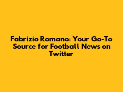 Fabrizio Romano: Your Go-To Source for Football News on Twitter