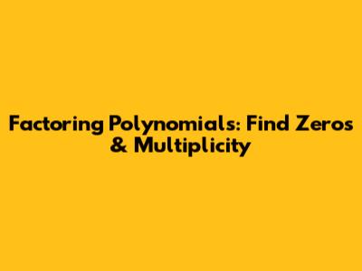 Factoring Polynomials: Find Zeros & Multiplicity