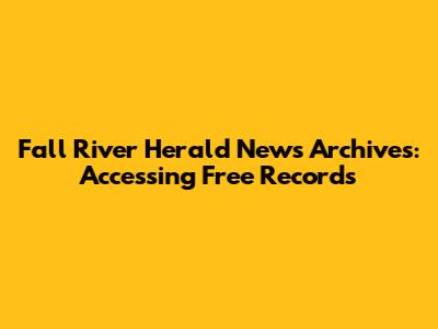 Fall River Herald News Archives: Accessing Free Records
