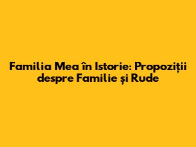 Familia Mea în Istorie: Propoziții despre Familie și Rude