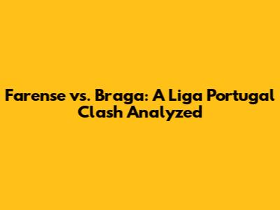 Farense vs. Braga: A Liga Portugal Clash Analyzed