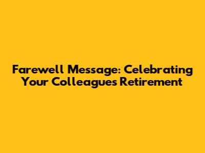 Farewell Message: Celebrating Your Colleague's Retirement