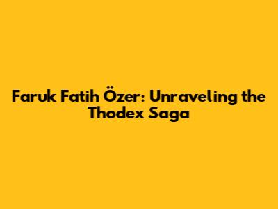 Faruk Fatih Özer: Unraveling the Thodex Saga