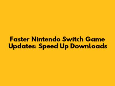 Faster Nintendo Switch Game Updates: Speed Up Downloads