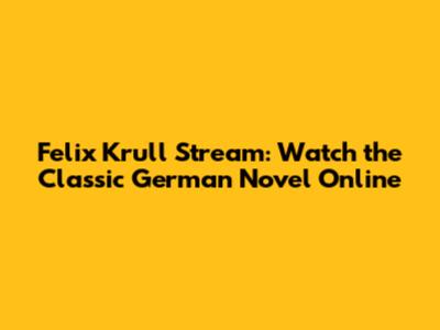 Felix Krull Stream: Watch the Classic German Novel Online