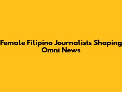 Female Filipino Journalists Shaping Omni News