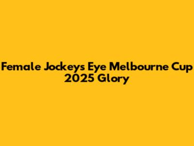 Female Jockeys Eye Melbourne Cup 2025 Glory