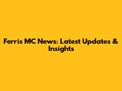 Ferris MC News: Latest Updates & Insights