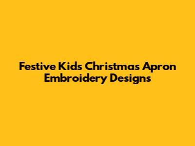 Festive Kids Christmas Apron Embroidery Designs