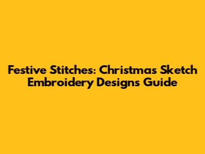 Festive Stitches: Christmas Sketch Embroidery Designs Guide