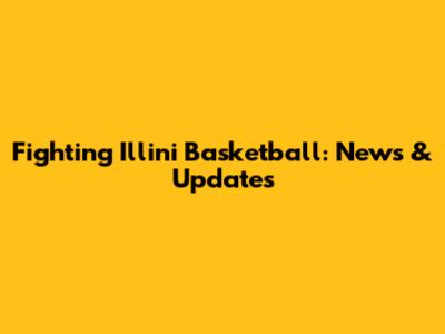 Fighting Illini Basketball: News & Updates