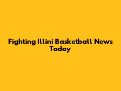 Fighting Illini Basketball News Today