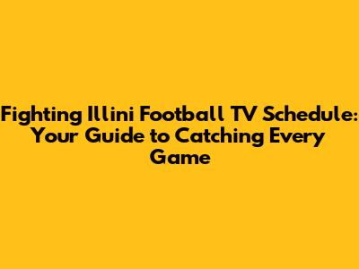 Fighting Illini Football TV Schedule: Your Guide to Catching Every Game