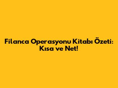 Filanca Operasyonu Kitabı Özeti: Kısa ve Net!