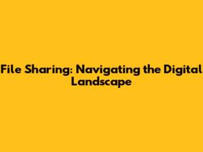 File Sharing: Navigating the Digital Landscape