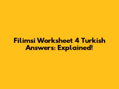 Filimsi Worksheet 4 Turkish Answers: Explained!