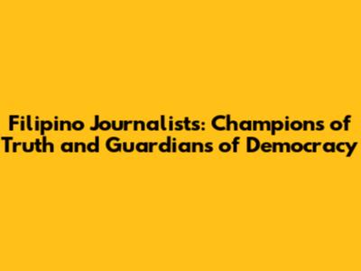 Filipino Journalists: Champions of Truth and Guardians of Democracy