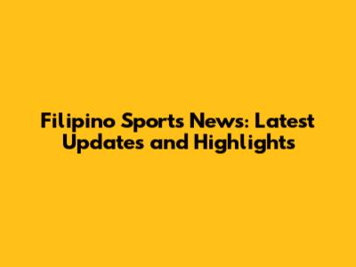 Filipino Sports News: Latest Updates and Highlights