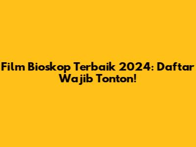Film Bioskop Terbaik 2024: Daftar Wajib Tonton!