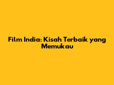 Film India: Kisah Terbaik yang Memukau