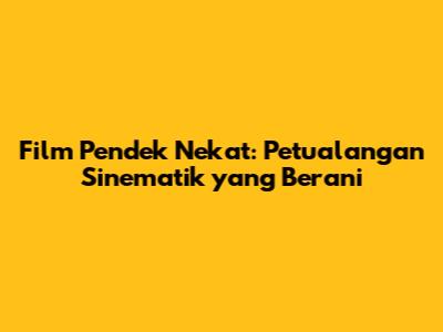 Film Pendek Nekat: Petualangan Sinematik yang Berani