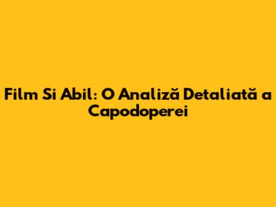 Film Si Abil: O Analiză Detaliată a Capodoperei