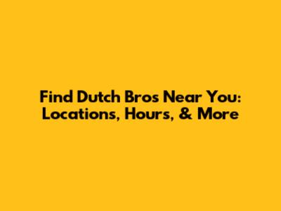Find Dutch Bros Near You: Locations, Hours, & More