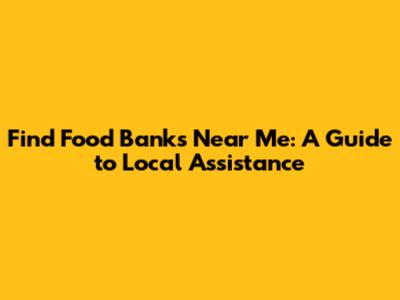 Find Food Banks Near Me: A Guide to Local Assistance