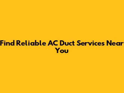 Find Reliable AC Duct Services Near You