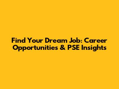 Find Your Dream Job: Career Opportunities & PSE Insights