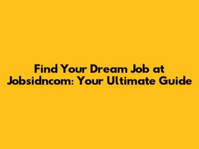 Find Your Dream Job at Jobsidncom: Your Ultimate Guide