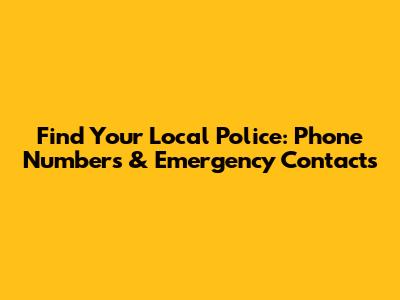 Find Your Local Police: Phone Numbers & Emergency Contacts