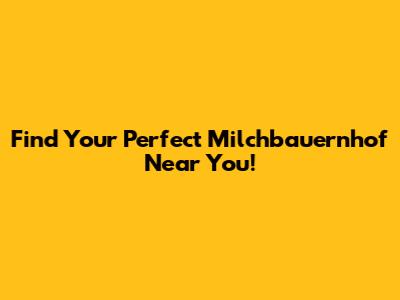 Find Your Perfect Milchbauernhof Near You!