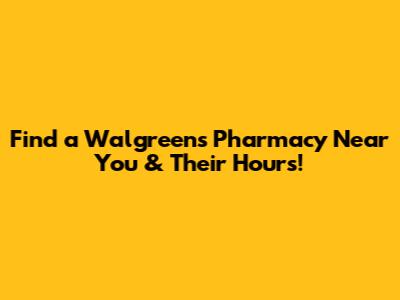 Find a Walgreens Pharmacy Near You & Their Hours!