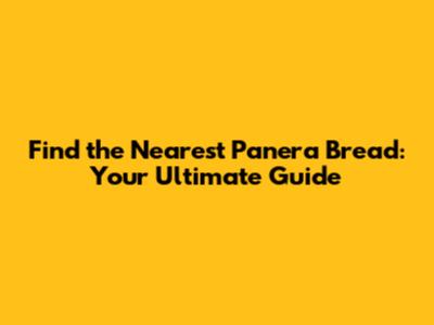 Find the Nearest Panera Bread: Your Ultimate Guide