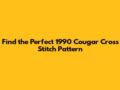 Find the Perfect 1990 Cougar Cross Stitch Pattern