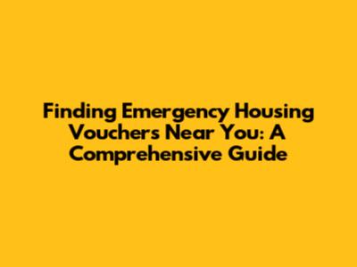 Finding Emergency Housing Vouchers Near You: A Comprehensive Guide