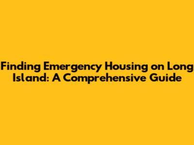 Finding Emergency Housing on Long Island: A Comprehensive Guide